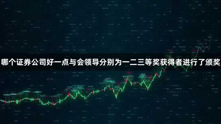 哪个证券公司好一点与会领导分别为一二三等奖获得者进行了颁奖