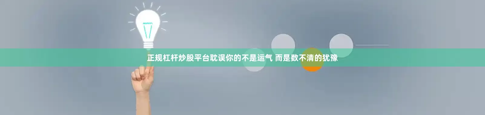 正规杠杆炒股平台耽误你的不是运气 而是数不清的犹豫