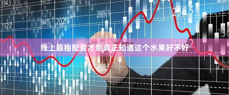 线上股指配资才能真正知道这个水果好不好