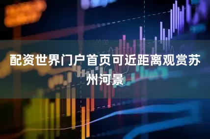 配资世界门户首页可近距离观赏苏州河景